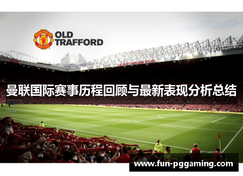 曼联国际赛事历程回顾与最新表现分析总结
