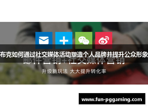 布克如何通过社交媒体活动塑造个人品牌并提升公众形象 布克如何通过社交媒体活动塑造个人品牌并提升公众形象