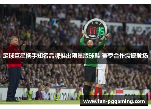 足球巨星携手知名品牌推出限量版球鞋 赛季合作震撼登场 足球巨星携手知名品牌推出限量版球鞋 赛季合作震撼登场
