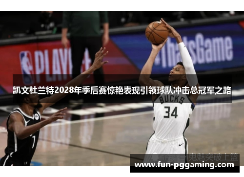 凯文杜兰特2028年季后赛惊艳表现引领球队冲击总冠军之路 凯文杜兰特2028年季后赛惊艳表现引领球队冲击总冠军之路