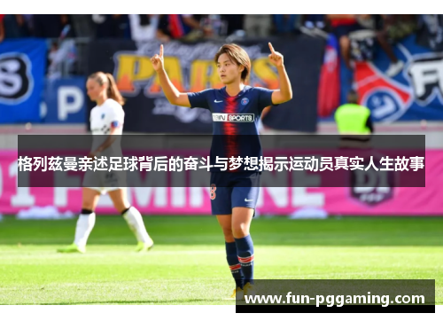 格列兹曼亲述足球背后的奋斗与梦想揭示运动员真实人生故事 格列兹曼亲述足球背后的奋斗与梦想揭示运动员真实人生故事