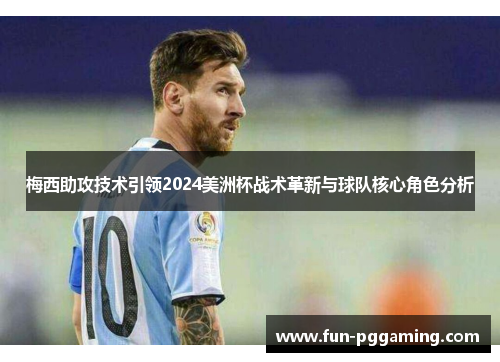 梅西助攻技术引领2024美洲杯战术革新与球队核心角色分析 梅西助攻技术引领2024美洲杯战术革新与球队核心角色分析