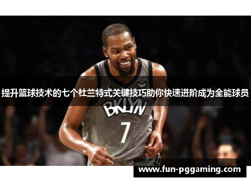 提升篮球技术的七个杜兰特式关键技巧助你快速进阶成为全能球员