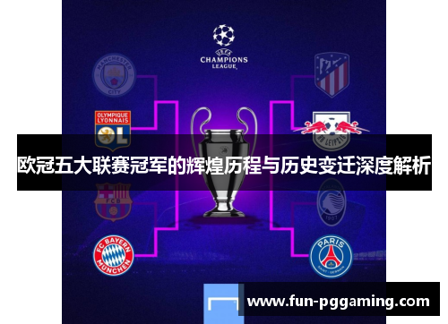 欧冠五大联赛冠军的辉煌历程与历史变迁深度解析 欧冠五大联赛冠军的辉煌历程与历史变迁深度解析
