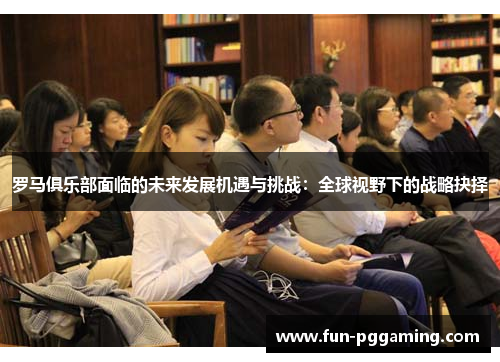 罗马俱乐部面临的未来发展机遇与挑战：全球视野下的战略抉择
