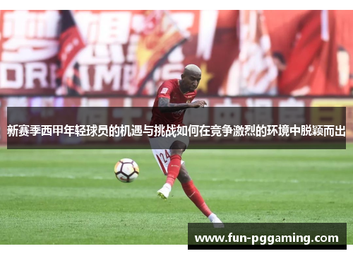 新赛季西甲年轻球员的机遇与挑战如何在竞争激烈的环境中脱颖而出