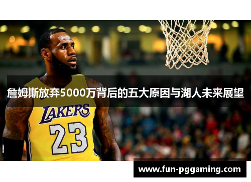 詹姆斯放弃5000万背后的五大原因与湖人未来展望 詹姆斯放弃5000万背后的五大原因与湖人未来展望