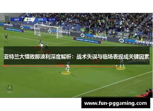 亚特兰大惜败那波利深度解析:战术失误与临场表现成关键因素 亚特兰大惜败那波利深度解析:战术失误与临场表现成关键因素