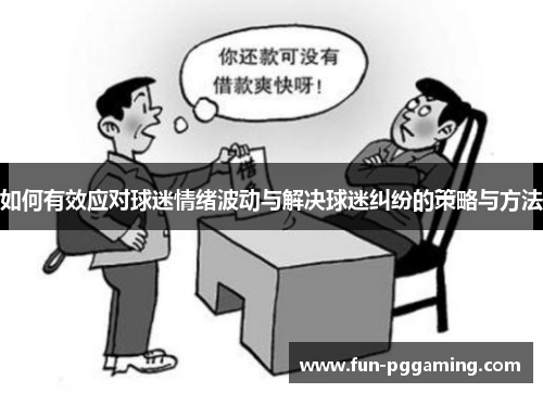 如何有效应对球迷情绪波动与解决球迷纠纷的策略与方法 如何有效应对球迷情绪波动与解决球迷纠纷的策略与方法
