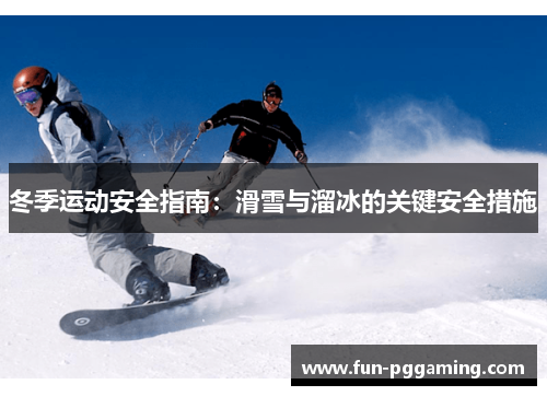 冬季运动安全指南:滑雪与溜冰的关键安全措施 冬季运动安全指南:滑雪与溜冰的关键安全措施