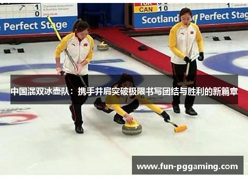 中国混双冰壶队:携手并肩突破极限书写团结与胜利的新篇章 中国混双冰壶队:携手并肩突破极限书写团结与胜利的新篇章