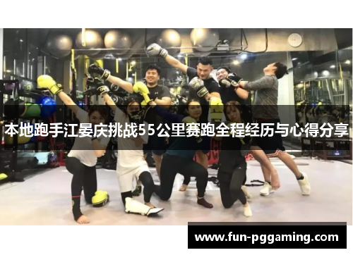 本地跑手江晏庆挑战55公里赛跑全程经历与心得分享