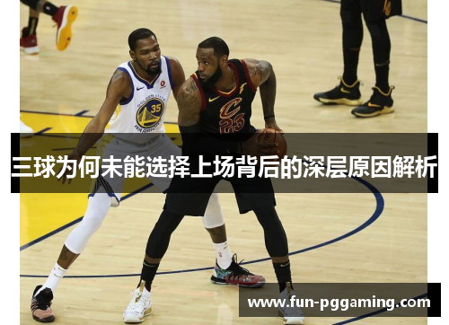 三球为何未能选择上场背后的深层原因解析 三球为何未能选择上场背后的深层原因解析