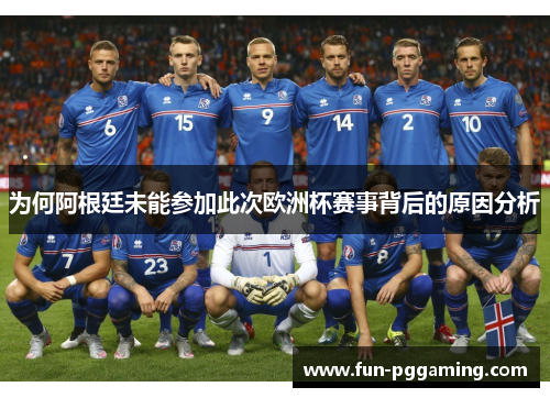为何阿根廷未能参加此次欧洲杯赛事背后的原因分析 为何阿根廷未能参加此次欧洲杯赛事背后的原因分析