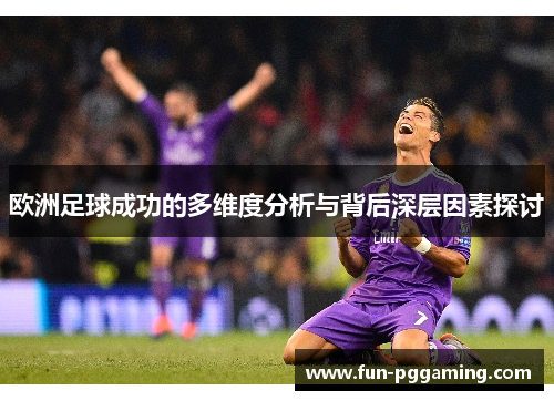 欧洲足球成功的多维度分析与背后深层因素探讨 欧洲足球成功的多维度分析与背后深层因素探讨