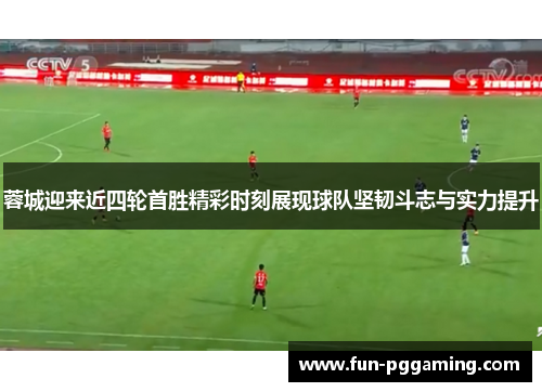 蓉城迎来近四轮首胜精彩时刻展现球队坚韧斗志与实力提升 蓉城迎来近四轮首胜精彩时刻展现球队坚韧斗志与实力提升