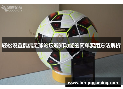 轻松设置偶偶足球论坛通知功能的简单实用方法解析 轻松设置偶偶足球论坛通知功能的简单实用方法解析