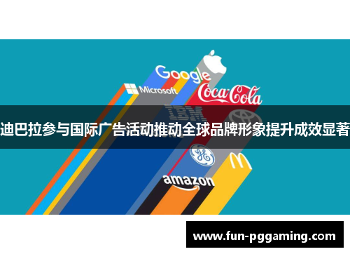迪巴拉参与国际广告活动推动全球品牌形象提升成效显著
