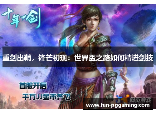 重剑出鞘,锋芒初现:世界盃之路如何精进剑技 重剑出鞘,锋芒初现:世界盃之路如何精进剑技